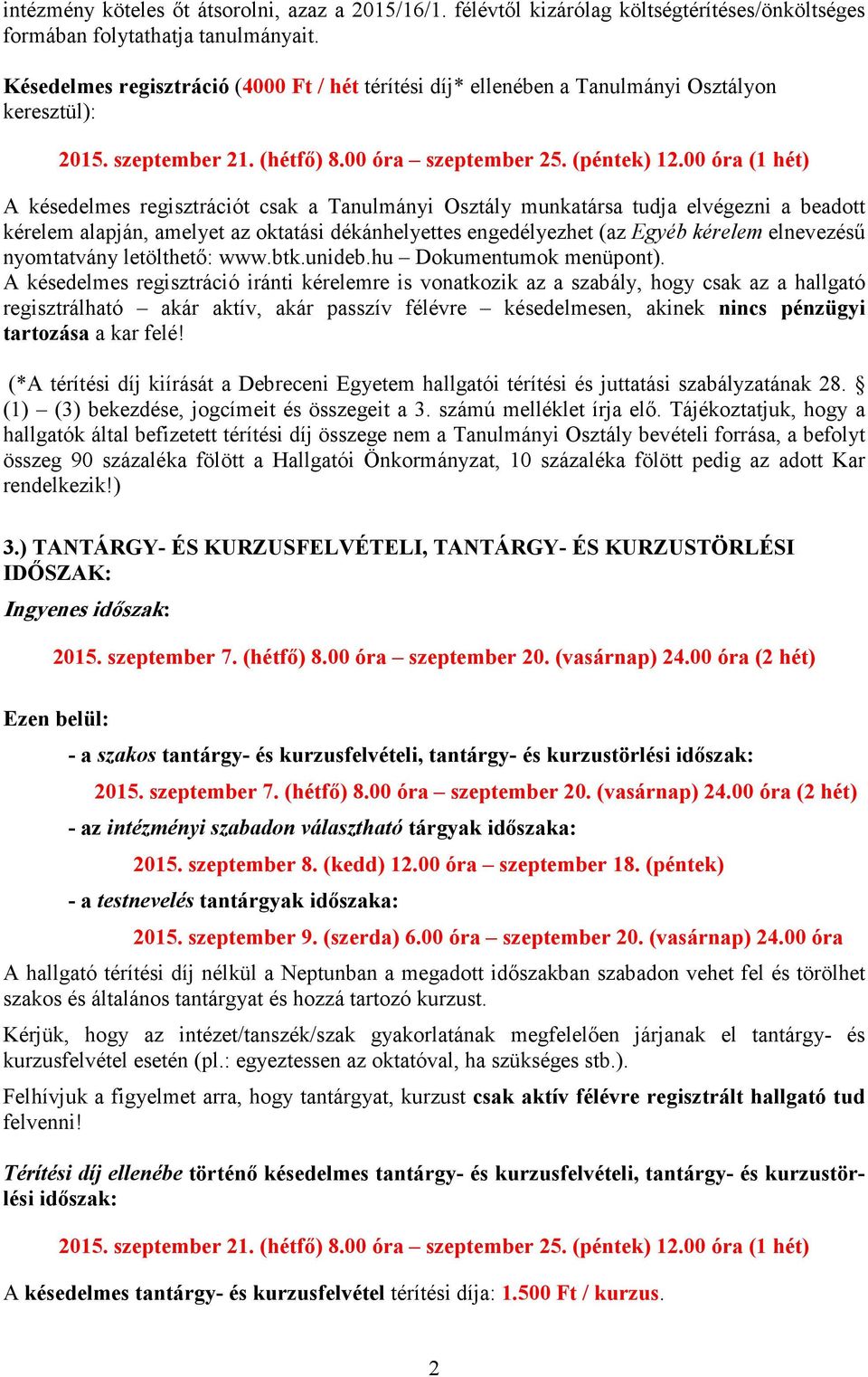 00 óra (1 hét) A késedelmes regisztrációt csak a Tanulmányi Osztály munkatársa tudja elvégezni a beadott kérelem alapján, amelyet az oktatási dékánhelyettes engedélyezhet (az Egyéb kérelem elnevezésű