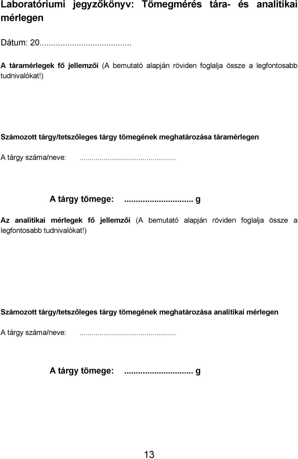 ) Számozott tárgy/tetszőleges tárgy tömegének meghatározása táramérlegen A tárgy száma/neve:... A tárgy tömege:.