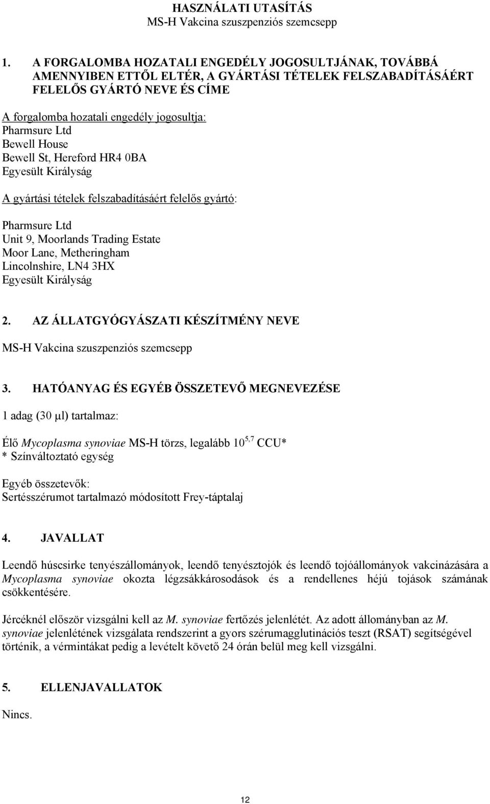 Bewell House Bewell St, Hereford HR4 0BA Egyesült Királyság A gyártási tételek felszabadításáért felelős gyártó: Pharmsure Ltd Unit 9, Moorlands Trading Estate Moor Lane, Metheringham Lincolnshire,
