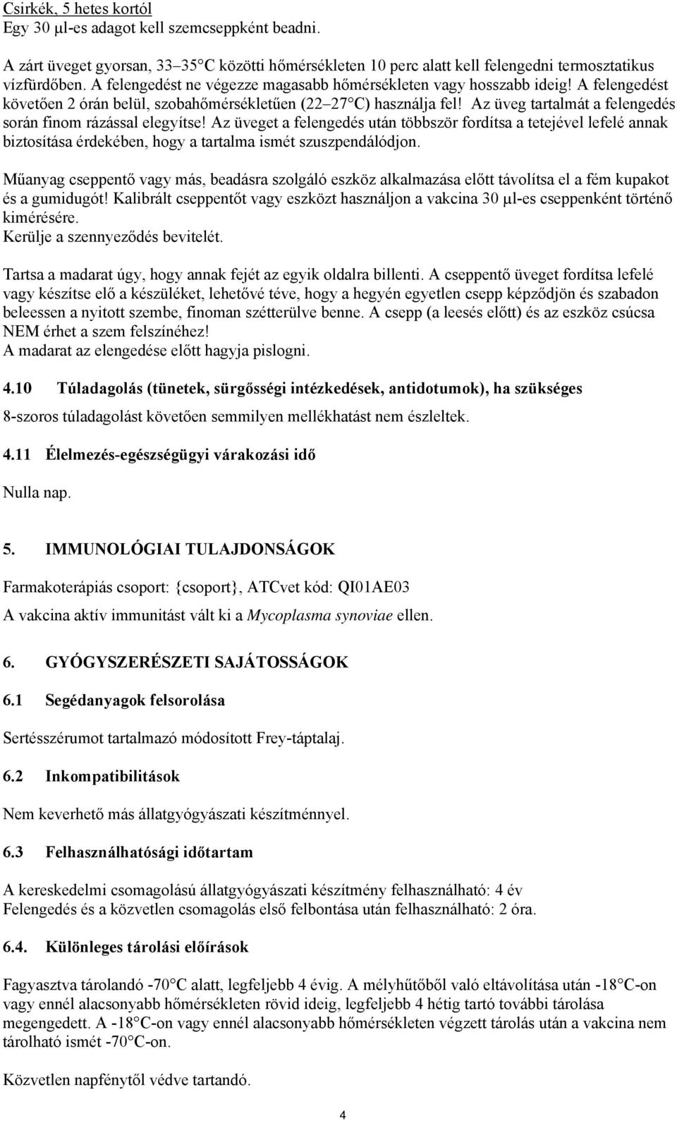 Az üveg tartalmát a felengedés során finom rázással elegyítse! Az üveget a felengedés után többször fordítsa a tetejével lefelé annak biztosítása érdekében, hogy a tartalma ismét szuszpendálódjon.