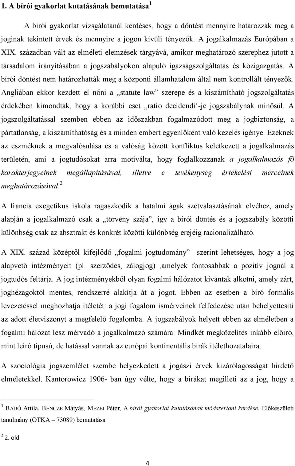 században vált az elméleti elemzések tárgyává, amikor meghatározó szerephez jutott a társadalom irányításában a jogszabályokon alapuló igazságszolgáltatás és közigazgatás.