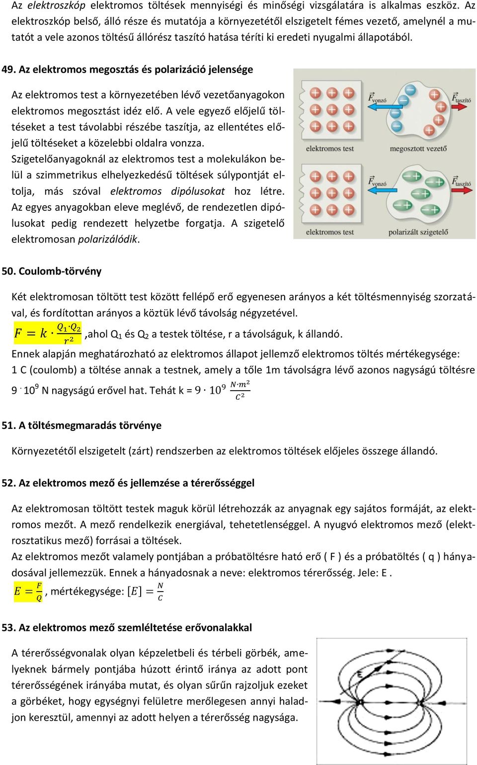 Az elektromos megosztás és polarizáció jelensége Az elektromos test a környezetében lévő vezetőanyagokon elektromos megosztást idéz elő.