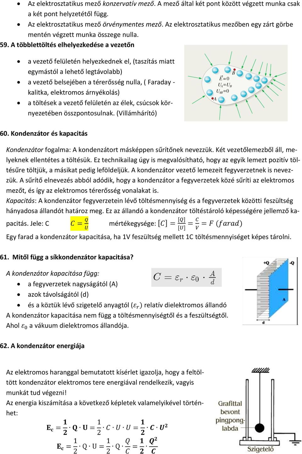 A többlettöltés elhelyezkedése a vezetőn a vezető felületén helyezkednek el, (taszítás miatt egymástól a lehető legtávolabb) a vezető belsejében a térerősség nulla, ( Faraday - kalitka, elektromos