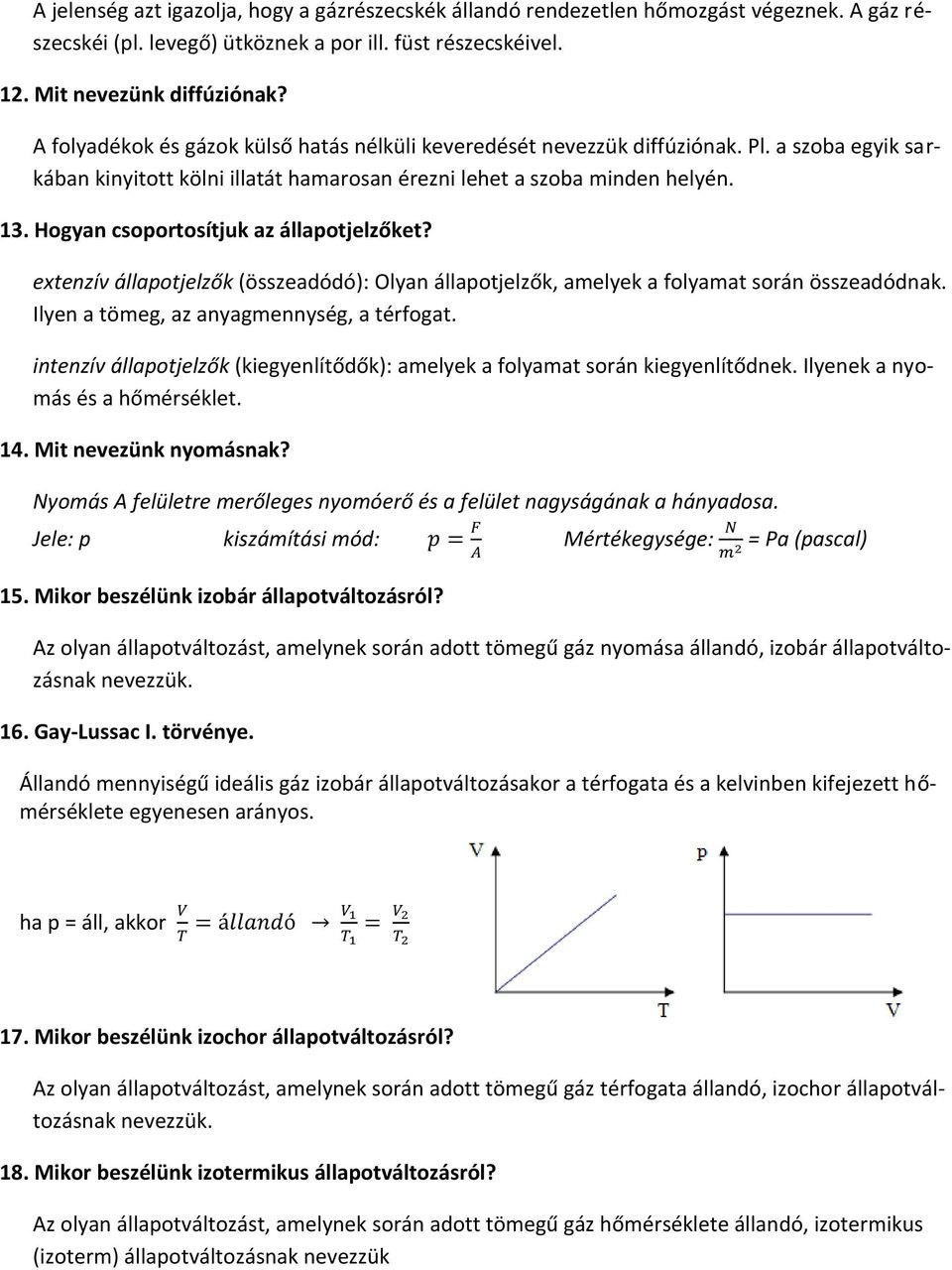 Hogyan csoportosítjuk az állapotjelzőket? extenzív állapotjelzők (összeadódó): Olyan állapotjelzők, amelyek a folyamat során összeadódnak. Ilyen a tömeg, az anyagmennység, a térfogat.