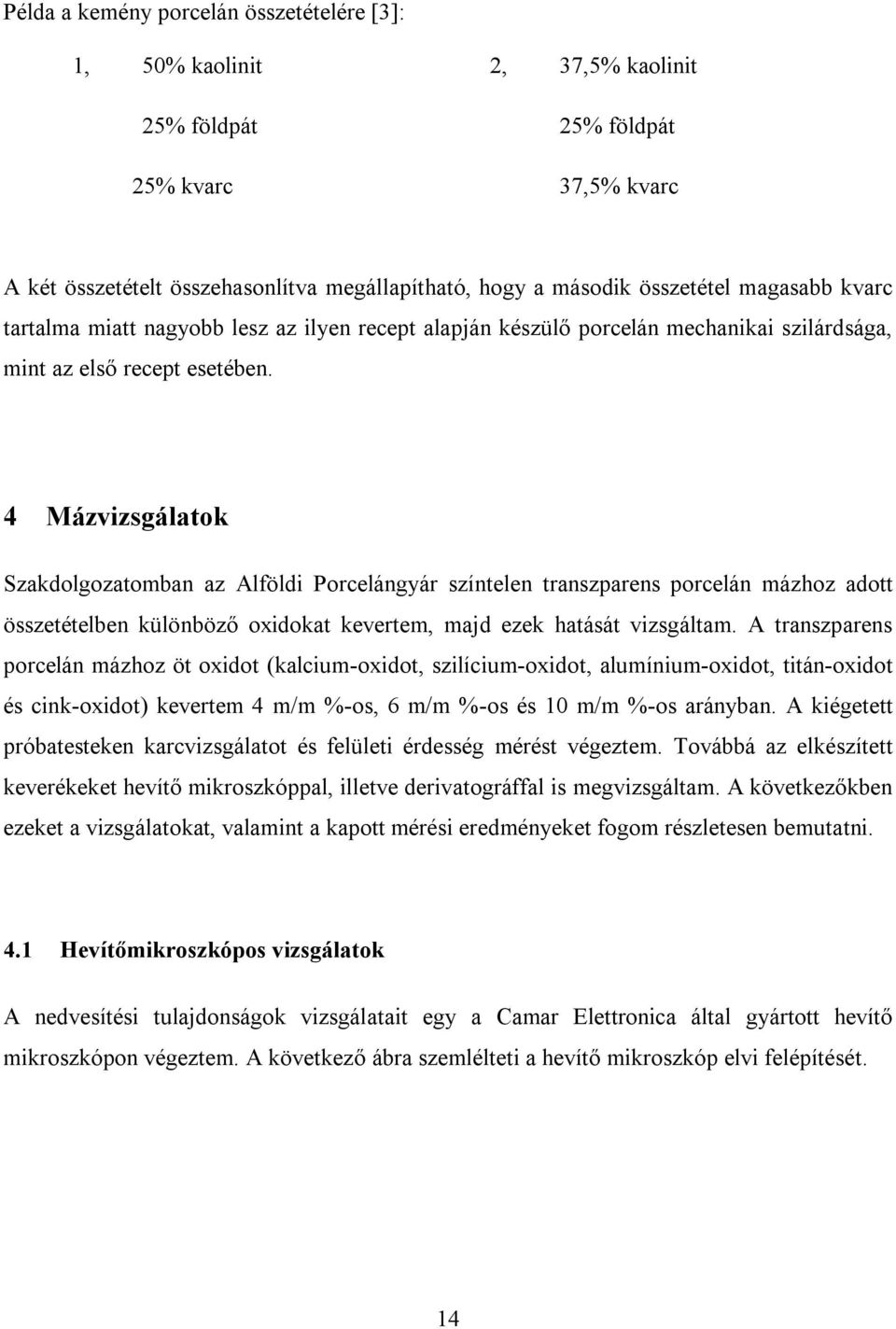 4 Mázvizsgálatok Szakdolgozatomban az Alföldi Porcelángyár színtelen transzparens porcelán mázhoz adott összetételben különböző oxidokat kevertem, majd ezek hatását vizsgáltam.