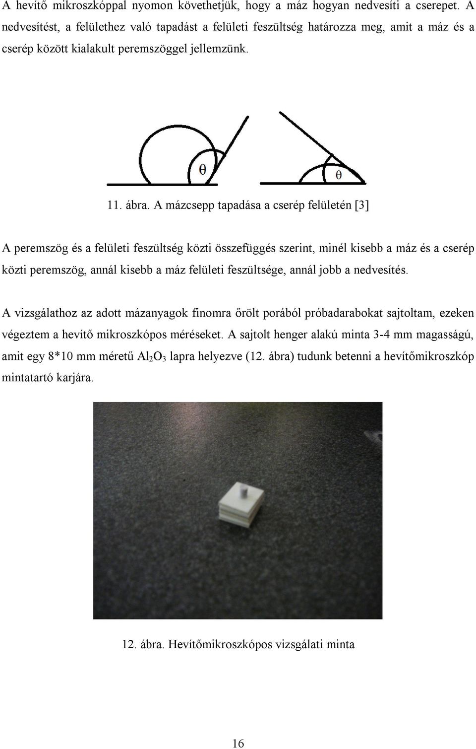 A mázcsepp tapadása a cserép felületén [3] A peremszög és a felületi feszültség közti összefüggés szerint, minél kisebb a máz és a cserép közti peremszög, annál kisebb a máz felületi feszültsége,
