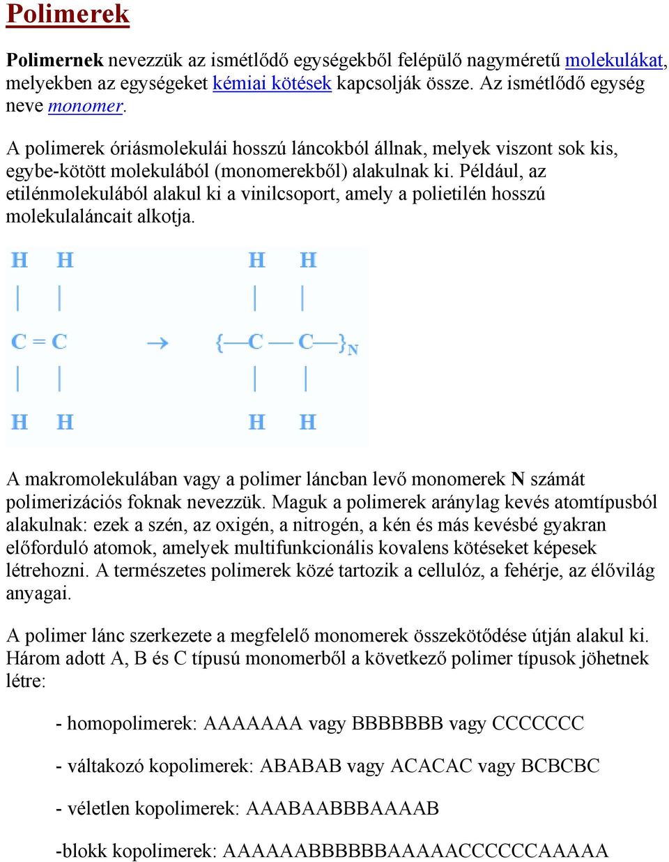 Például, az etilénmolekulából alakul ki a vinilcsoport, amely a polietilén hosszú molekulaláncait alkotja.