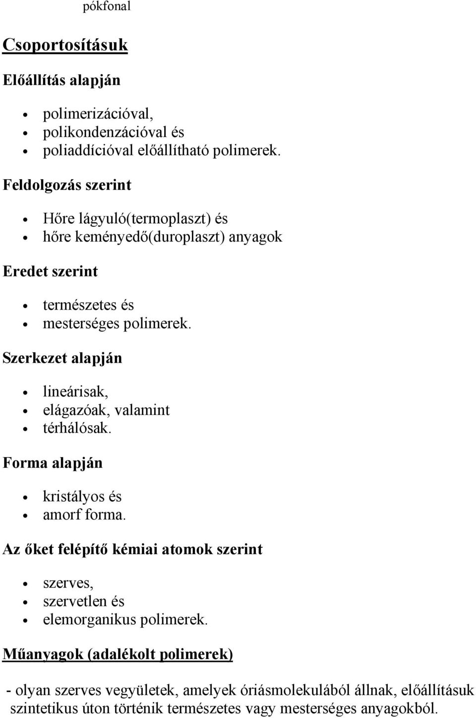 Szerkezet alapján lineárisak, elágazóak, valamint térhálósak. Forma alapján kristályos és amorf forma.