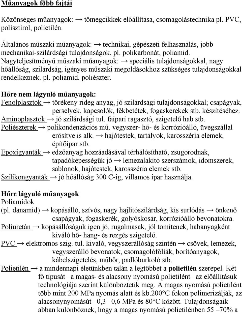 Nagyteljesítményű műszaki műanyagok: speciális tulajdonságokkal, nagy hőállóság, szilárdság, igényes műszaki megoldásokhoz szükséges tulajdonságokkal rendelkeznek. pl. poliamid, poliészter.