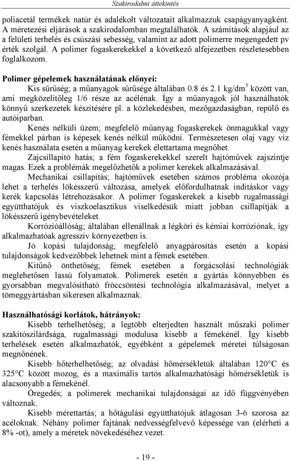 A polimer fogaskerekekkel a következő alfejezetben részletesebben foglalkozom. Polimer gépelemek használatának előnyei: Kis sűrűség; a műanyagok sűrűsége általában 0.8 és 2.