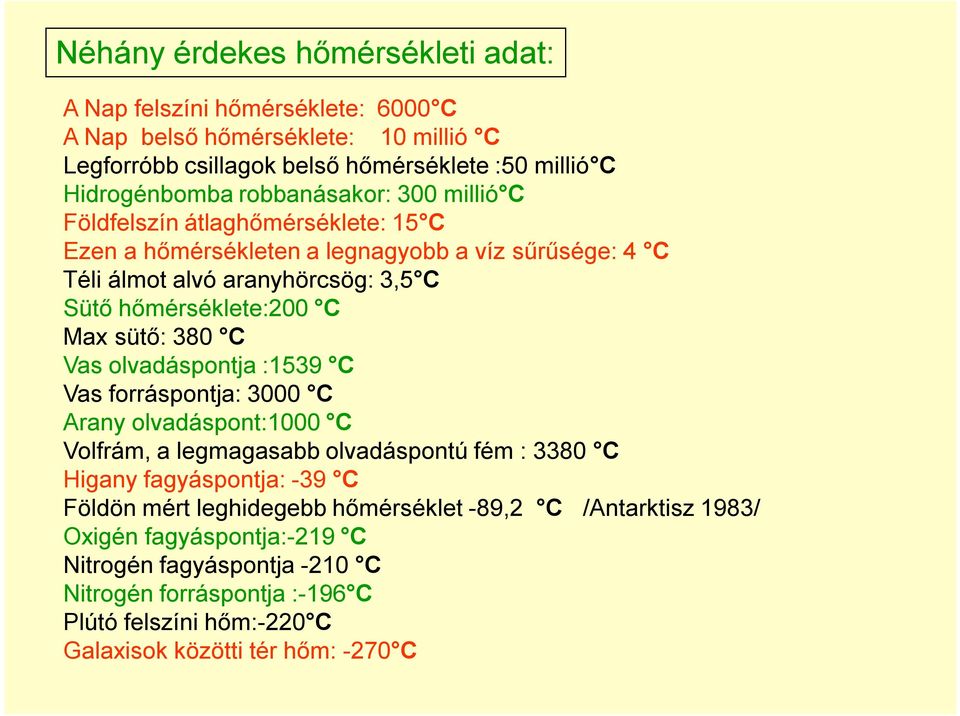 sütő: 380 C Vas olvadáspontja :1539 C Vas forráspontja: 3000 C Arany olvadáspont:1000 C Volfrám, a legmagasabb olvadáspontú fém : 3380 C Higany fagyáspontja: -39 C Földön mért