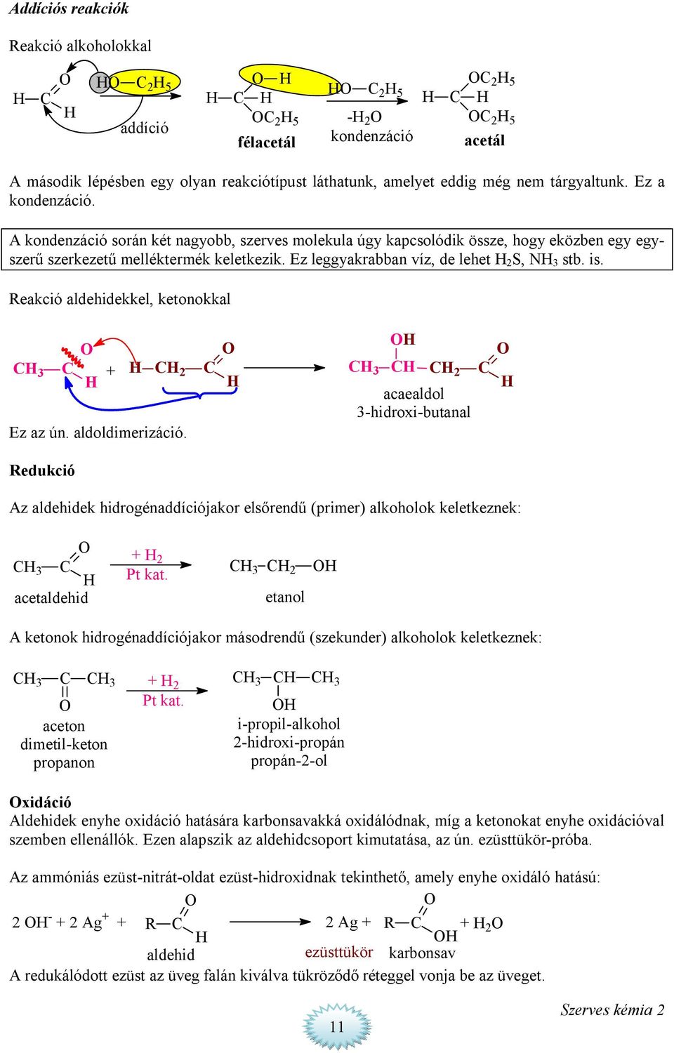 is. Reakció aldehidekkel, ketonokkal 3 + 2 3 2 acaealdol 3-hidroxi-butanal Ez az ún. aldoldimerizáció.