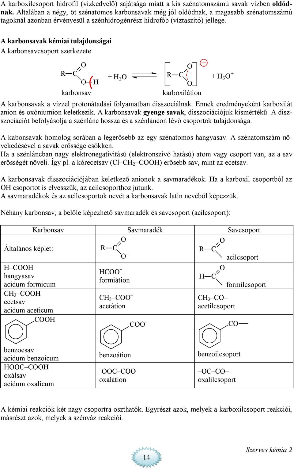 A karbonsavak kémiai tulajdonságai A karbonsavcsoport szerkezete R karbonsav + 2 R karboxilátion + 3 + A karbonsavak a vízzel protonátadási folyamatban disszociálnak.