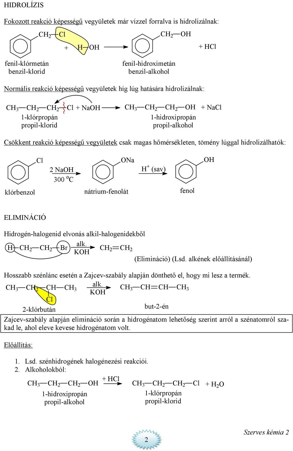hidrolizálhatók: l 2 Na 300 o Na + (sav) klórbenzol nátrium-fenolát fenol ELIMINÁIÓ idrogén-halogenid elvonás alkil-halogenidekből alk. 2 2 Br 2 K 2 (Elimináció) (Lsd.