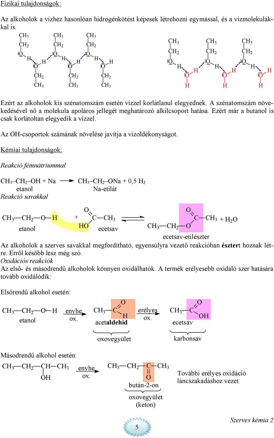 Ezért már a butanol is csak korlátoltan elegyedik a vízzel. 3 2 Az -csoportok számának növelése javítja a vízoldékonyságot.