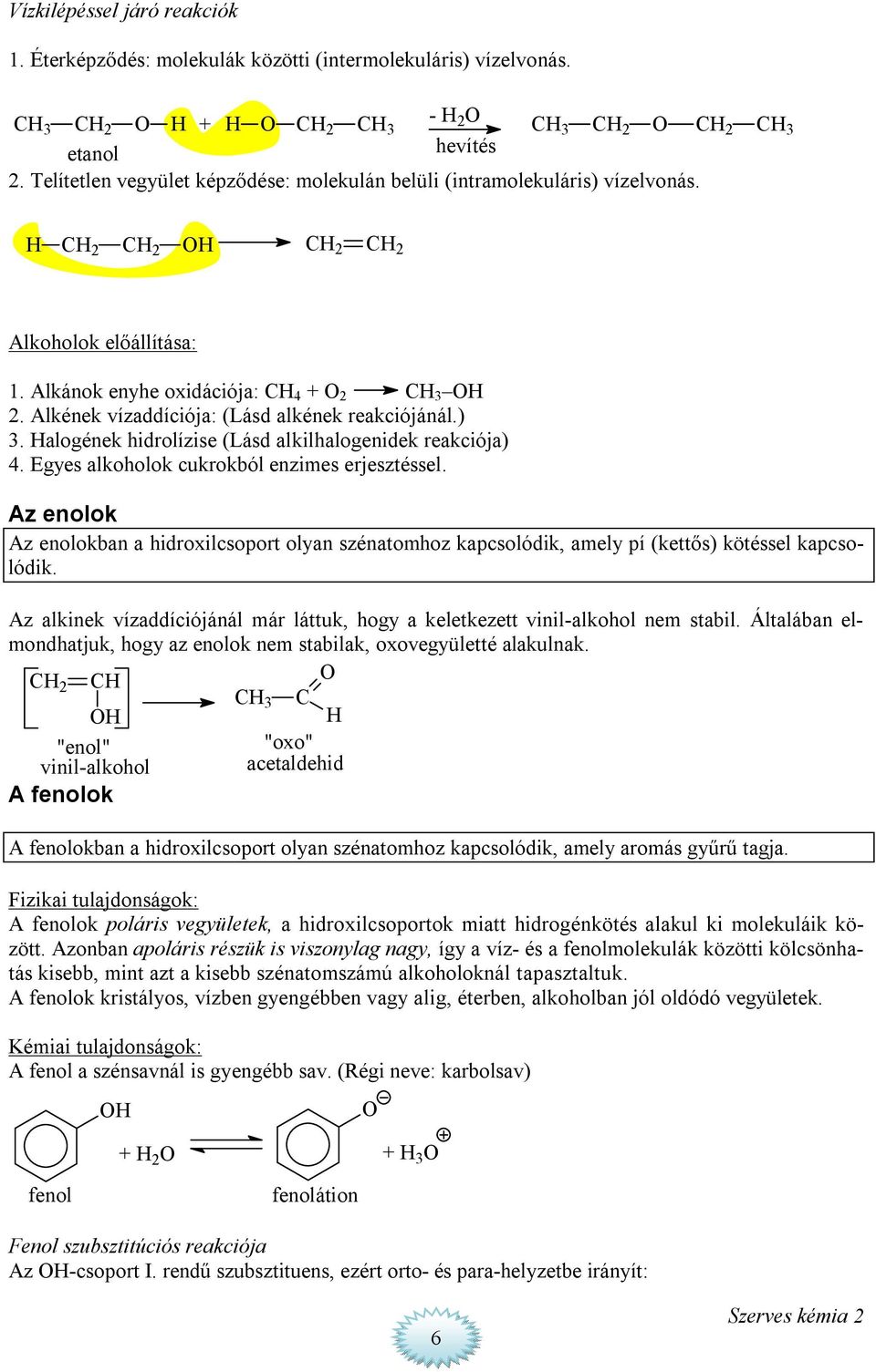 ) 3. alogének hidrolízise (Lásd alkilhalogenidek reakciója) 4. Egyes alkoholok cukrokból enzimes erjesztéssel.