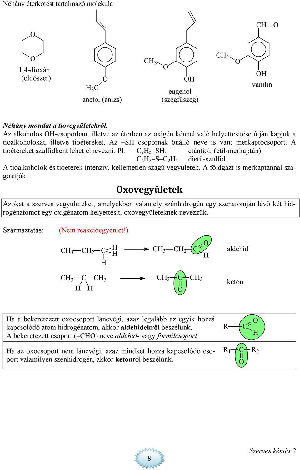 A tioétereket szulfidként lehet elnevezni. Pl. 2 5 S: etántiol, (etil-merkaptán) 2 5 S 2 5 : dietil-szulfid A tioalkoholok és tioéterek intenzív, kellemetlen szagú vegyületek.