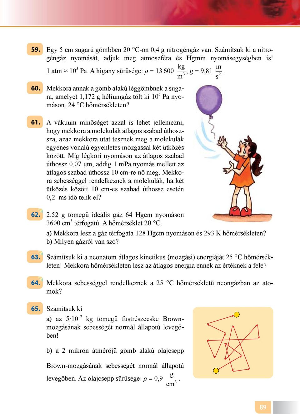 6 A vákuum minőségét azzal is lehet jellemezni, hogy mekkora a molekulák átlagos szabad úthoszsza, azaz mekkora utat tesznek meg a molekulák egyenes vonalú egyenletes mozgással két ütközés között Míg