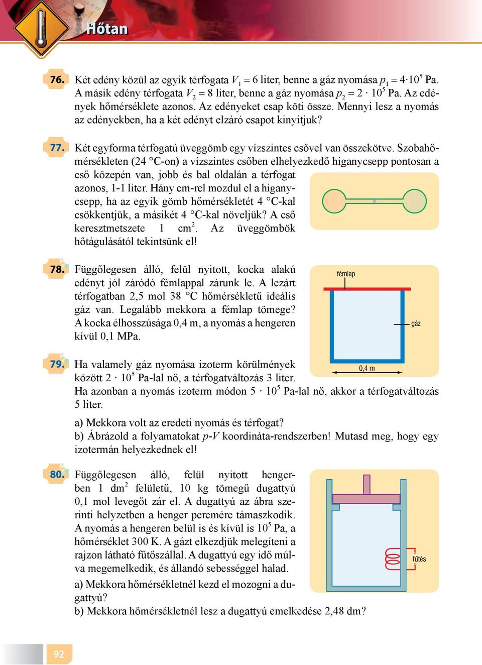 77 Két egyforma térfogatú üveggömb egy vízszintes csővel van összekötve Szobahőmérsékleten (24 C-on) a vízszintes csőben elhelyezkedő higanycsepp pontosan a cső közepén van, jobb és bal oldalán a