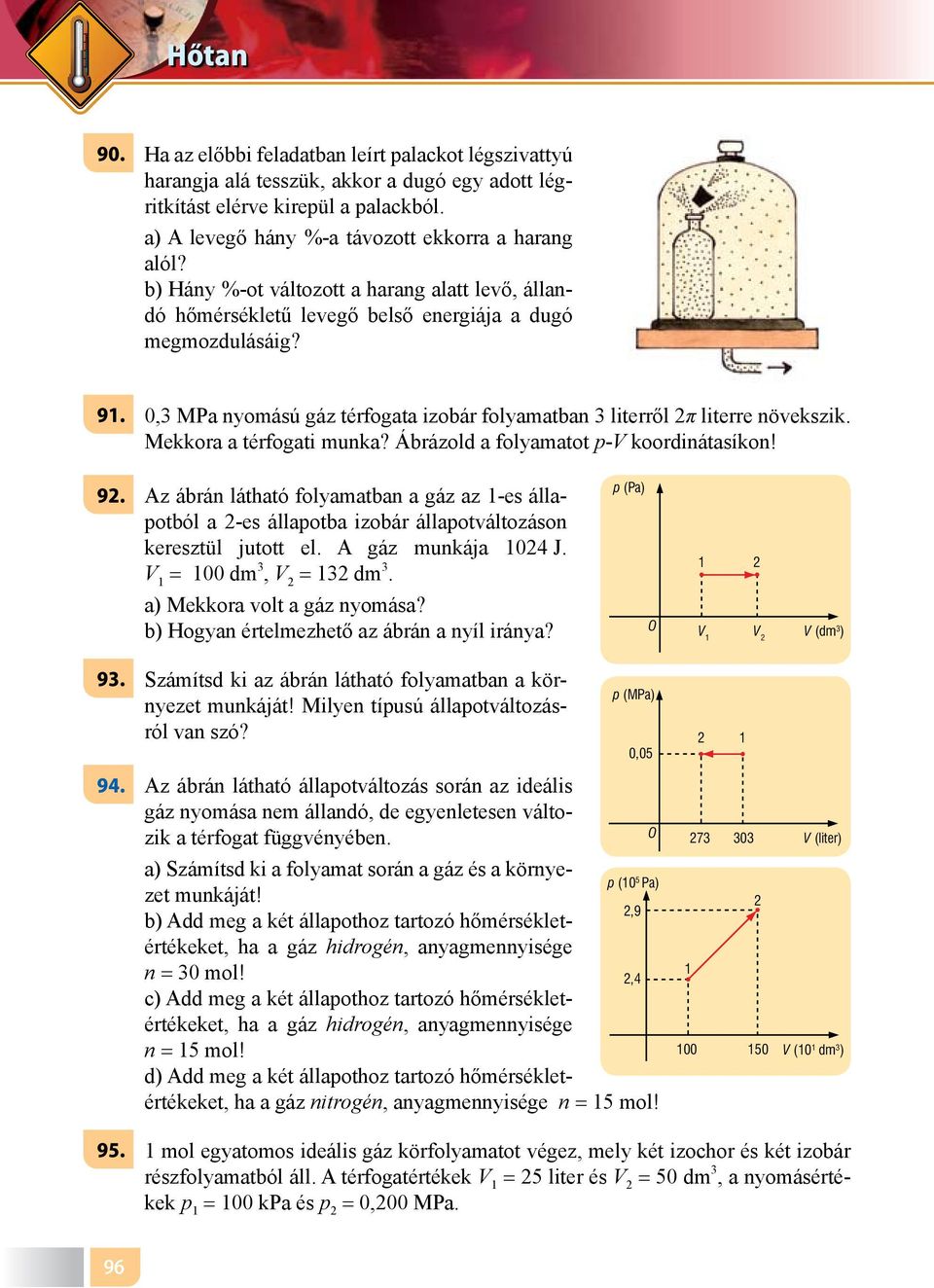 9 0,3 MPa nyomású gáz térfogata izobár folyamatban 3 literről 2π literre növekszik Mekkora a térfogati munka? Ábrázold a folyamatot p-v koordinátasíkon!