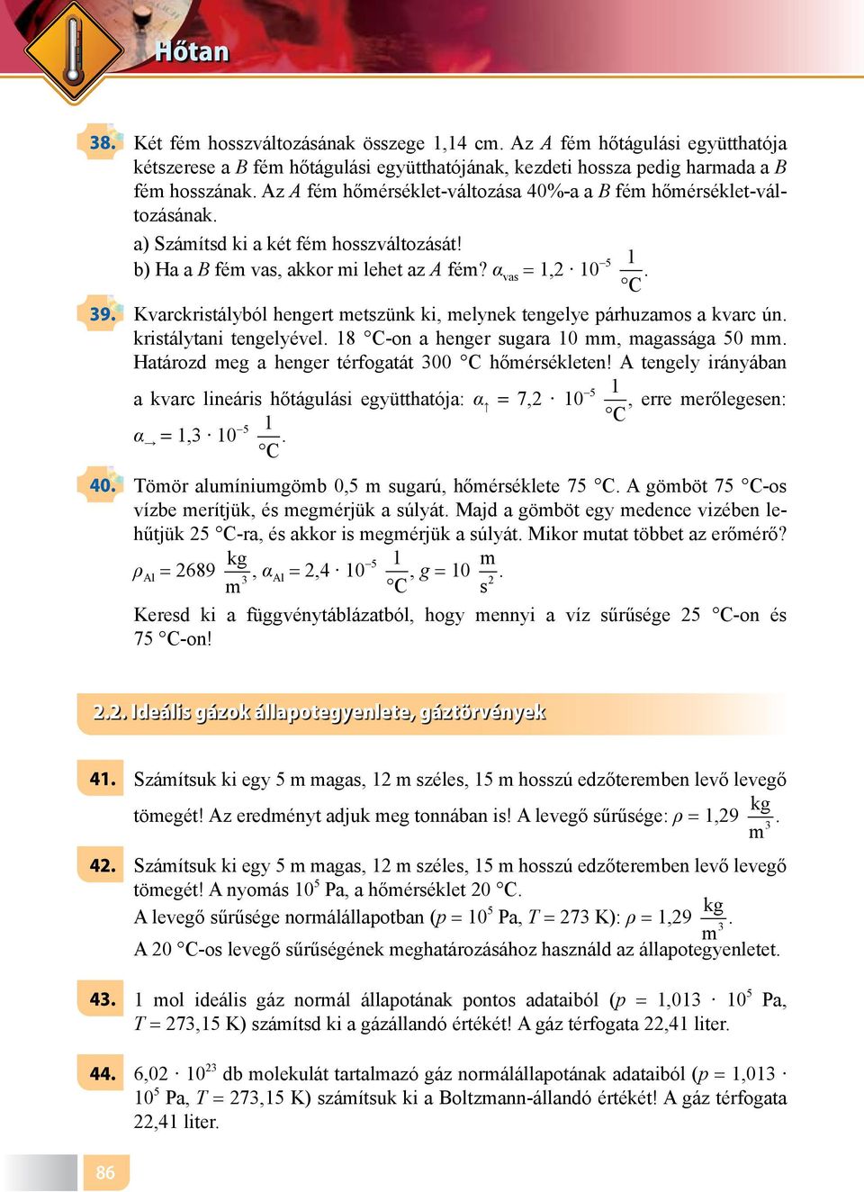 α vas =,2 0-5 C 39 Kvarckristályból hengert metszünk ki, melynek tengelye párhuzamos a kvarc ún kristálytani tengelyével 8 C-on a henger sugara 0 mm, magassága 50 mm Határozd meg a henger térfogatát