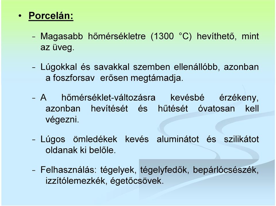 A hőmérséklet-változásra kevésbé érzékeny, azonban hevítését és hűtését óvatosan kell végezni.