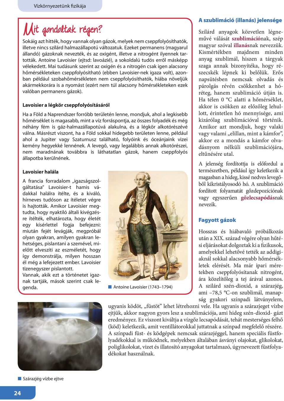 Mai tudásunk szerint az oxigén és a nitrogén csak igen alacsony hőmérsékleteken cseppfolyósítható (ebben Lavoisier-nek igaza volt), azonban például szobahőmérsékleten nem cseppfolyósíthatók, hiába