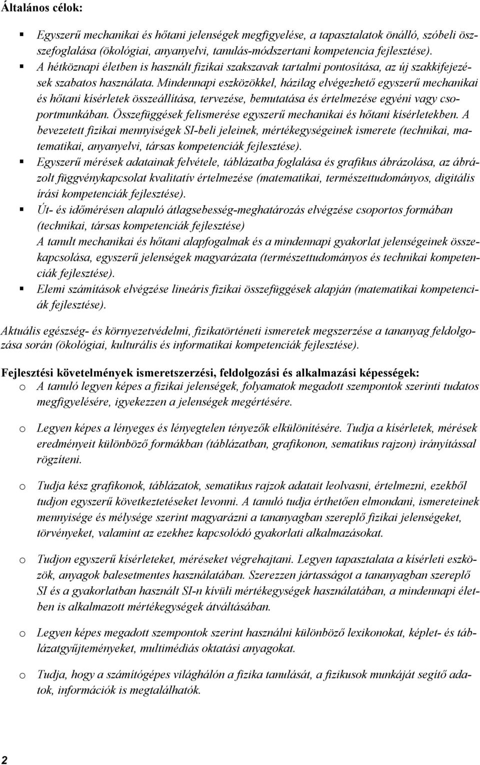 Mindennapi eszközökkel, házilag elvégezhető egyszerű mechanikai és hőtani kísérletek összeállítása, tervezése, bemutatása és értelmezése egyéni vagy csoportmunkában.