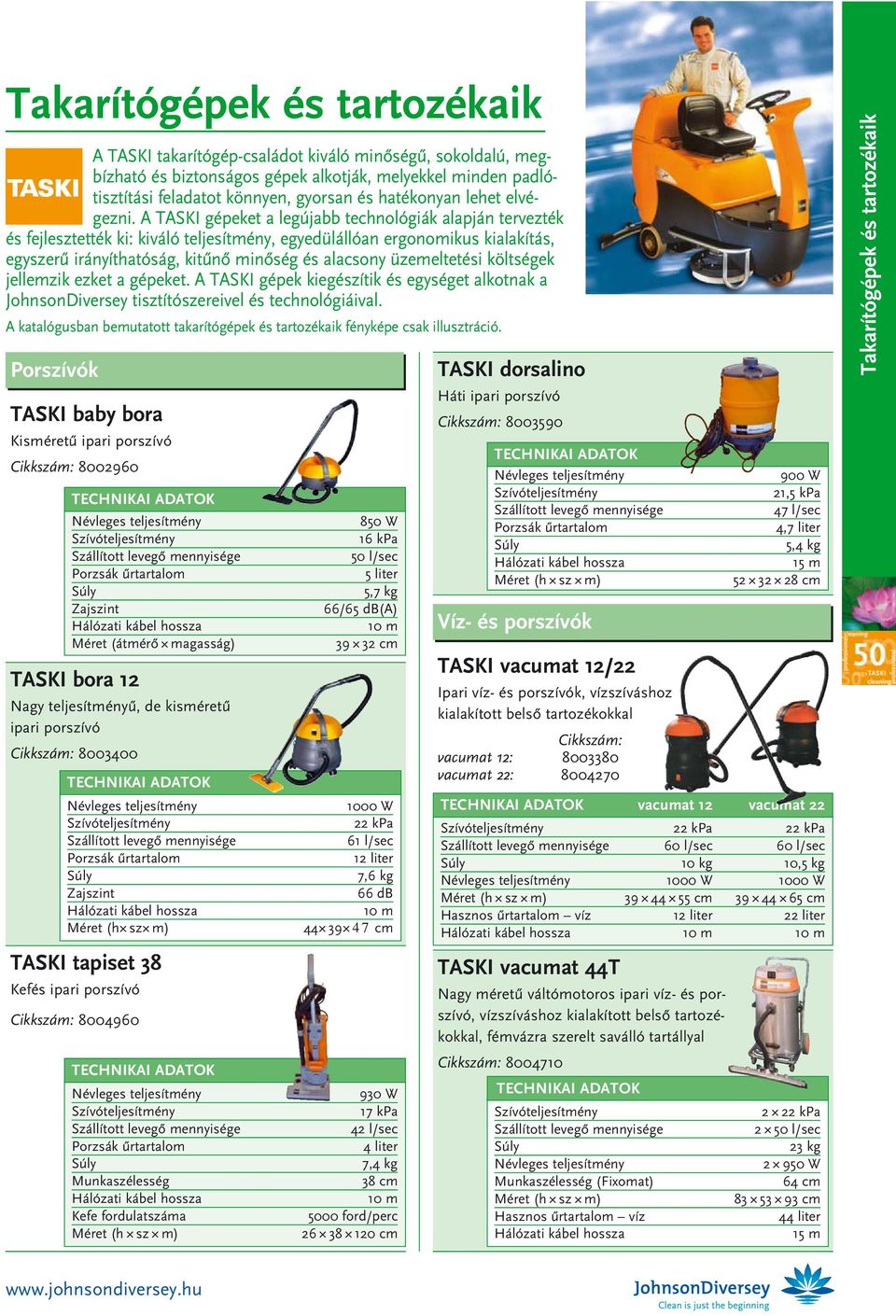 üzemeltetési költségek jellemzik ezket a gépeket. A TASKI gépek kiegészítik és egységet alkotnak a JohnsonDiversey tisztítószereivel és technológiáival.