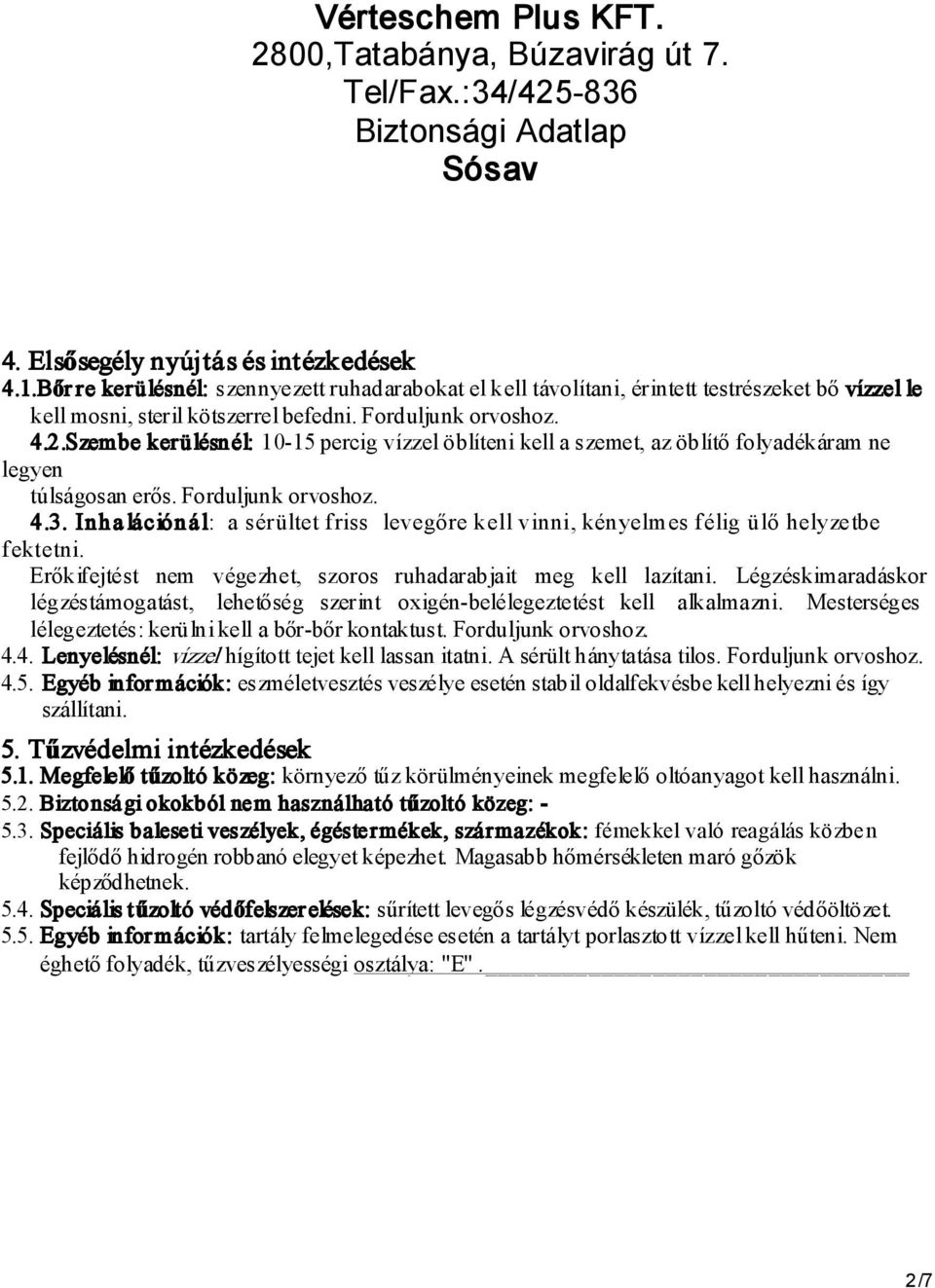 Inha lációná l: a sérültet friss levegőre kell vinni, kényelmes félig ülő helyzetbe fektetni. Erőkifejtést nem végezhet, szoros ruhadarabjait meg kell lazítani.