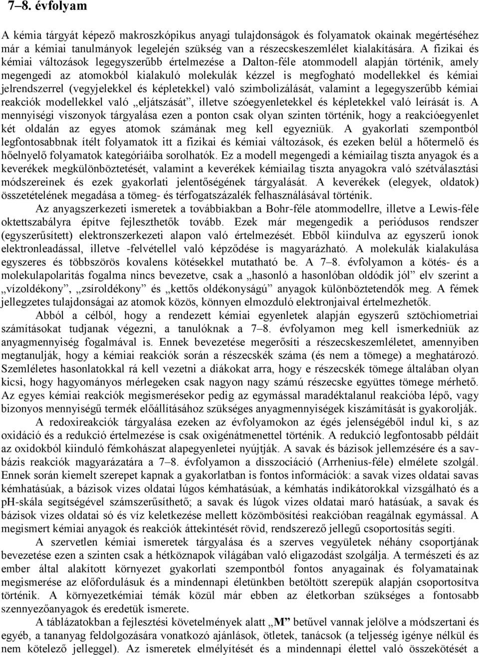 jelrendszerrel (vegyjelekkel és képletekkel) való szimbolizálását, valamint a legegyszerűbb kémiai reakciók modellekkel való eljátszását, illetve szóegyenletekkel és képletekkel való leírását is.