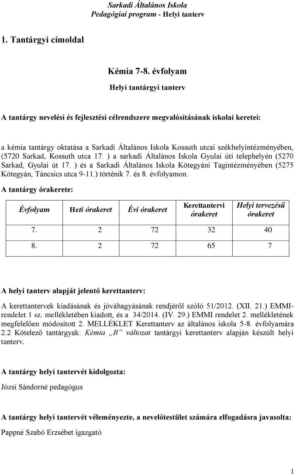 székhelyintézményében, (5720 Sarkad, Kossuth utca 17. ) a sarkadi Általános Iskola Gyulai úti telephelyén (5270 Sarkad, Gyulai út 17.