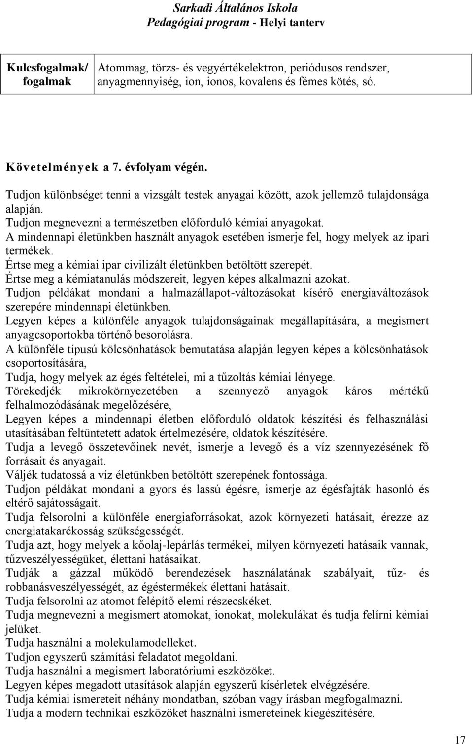 A mindennapi életünkben használt anyagok esetében ismerje fel, hogy melyek az ipari termékek. Értse meg a kémiai ipar civilizált életünkben betöltött szerepét.