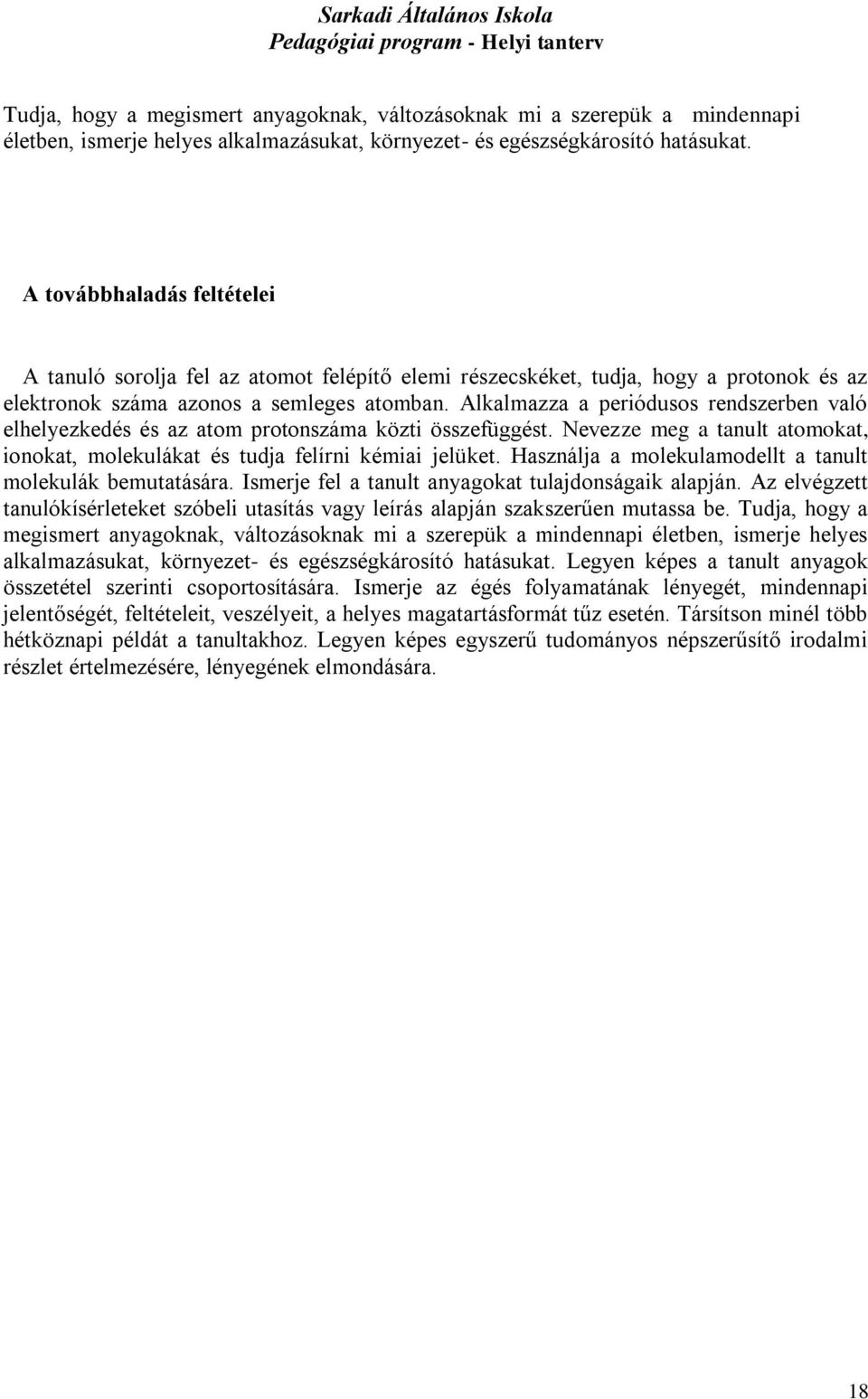 Alkalmazza a periódusos rendszerben való elhelyezkedés és az atom protonszáma közti összefüggést. Nevezze meg a tanult atomokat, ionokat, molekulákat és tudja felírni kémiai jelüket.