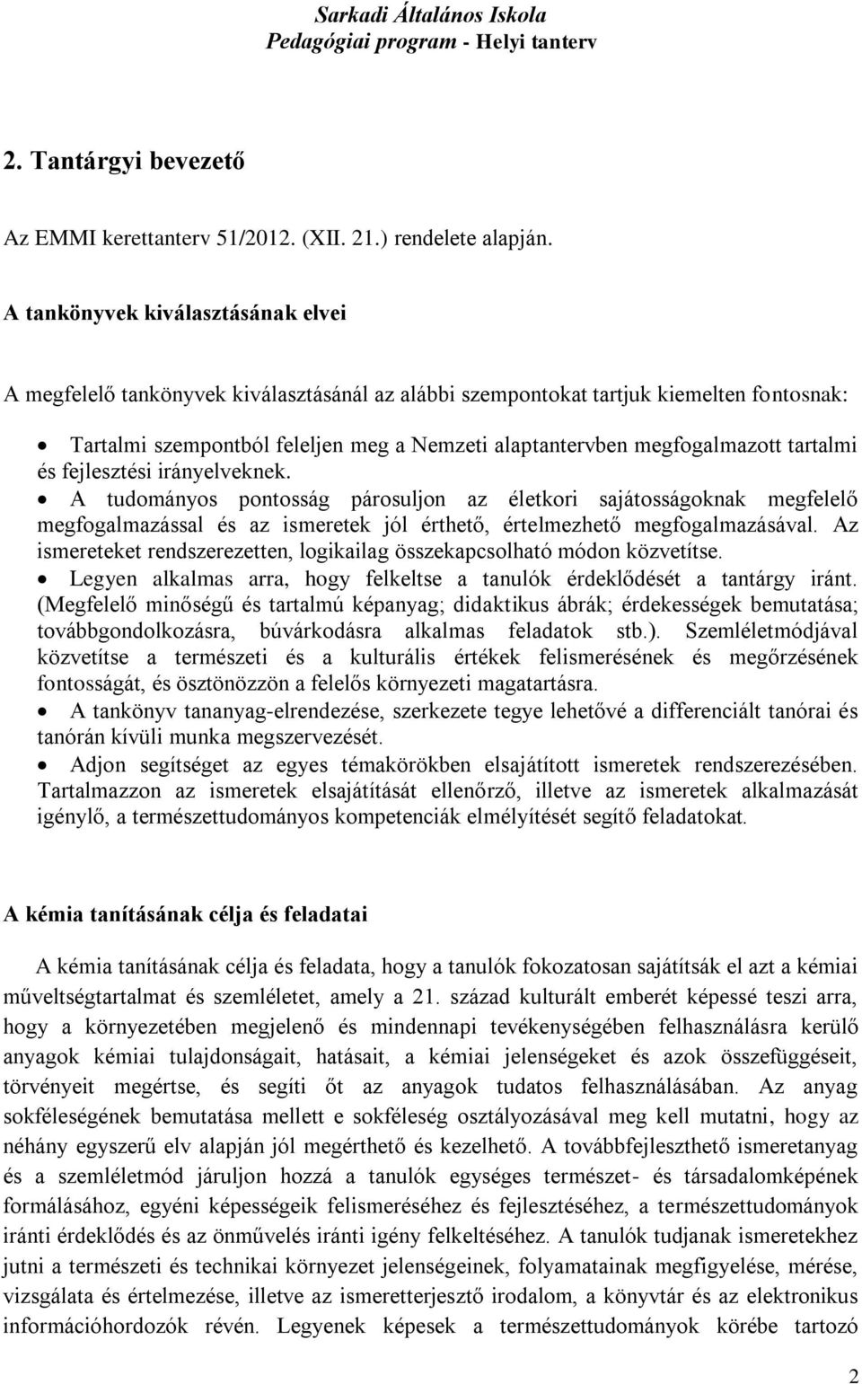 tartalmi és fejlesztési irányelveknek. A tudományos pontosság párosuljon az életkori sajátosságoknak megfelelő megfogalmazással és az ismeretek jól érthető, értelmezhető megfogalmazásával.