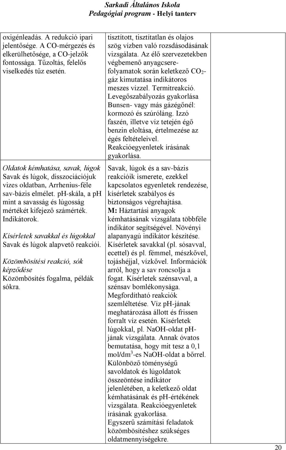 Kísérletek savakkal és lúgokkal Savak és lúgok alapvető reakciói. Közömbösítési reakció, sók képződése Közömbösítés fogalma, példák sókra.
