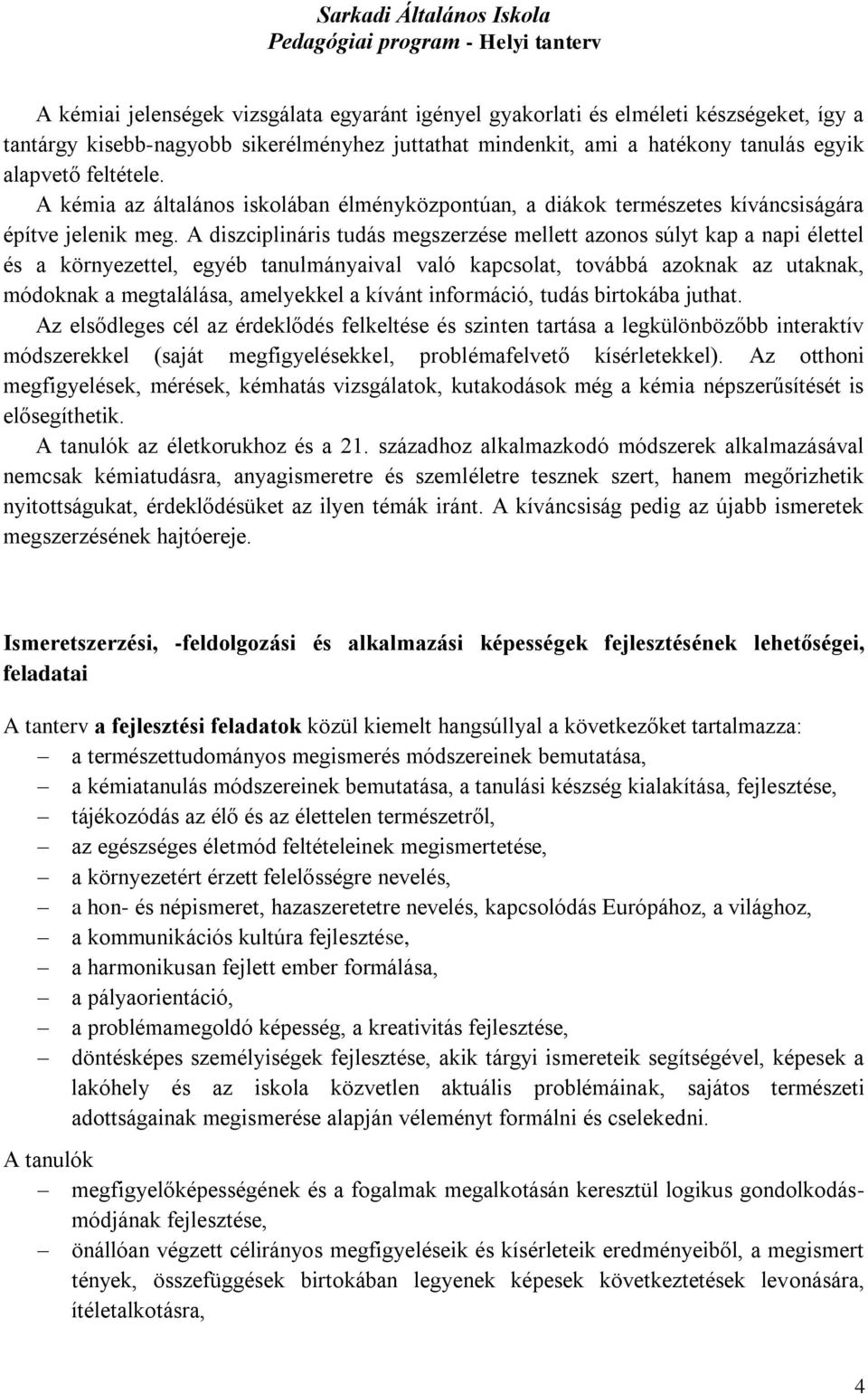 A diszciplináris tudás megszerzése mellett azonos súlyt kap a napi élettel és a környezettel, egyéb tanulmányaival való kapcsolat, továbbá azoknak az utaknak, módoknak a megtalálása, amelyekkel a