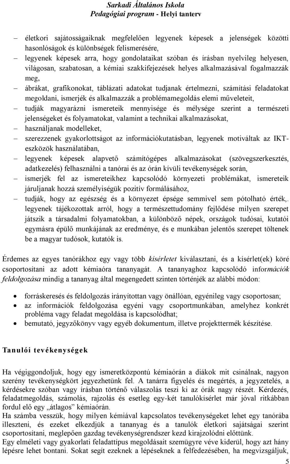 alkalmazzák a problémamegoldás elemi műveleteit, tudják magyarázni ismereteik mennyisége és mélysége szerint a természeti jelenségeket és folyamatokat, valamint a technikai alkalmazásokat,