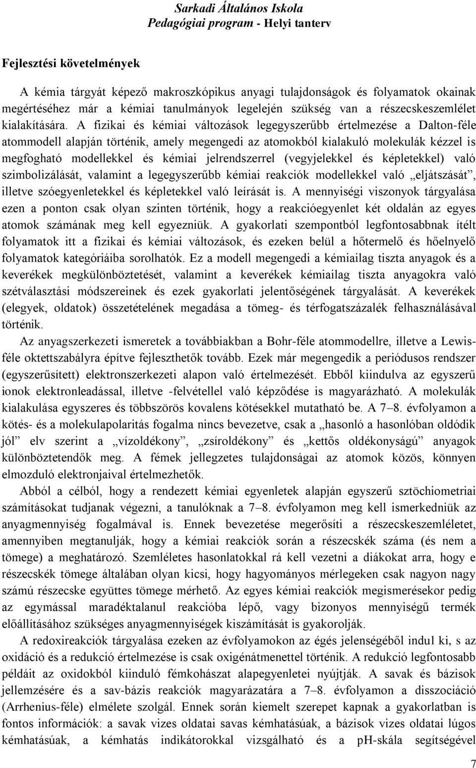 A fizikai és kémiai változások legegyszerűbb értelmezése a Dalton-féle atommodell alapján történik, amely megengedi az atomokból kialakuló molekulák kézzel is megfogható modellekkel és kémiai