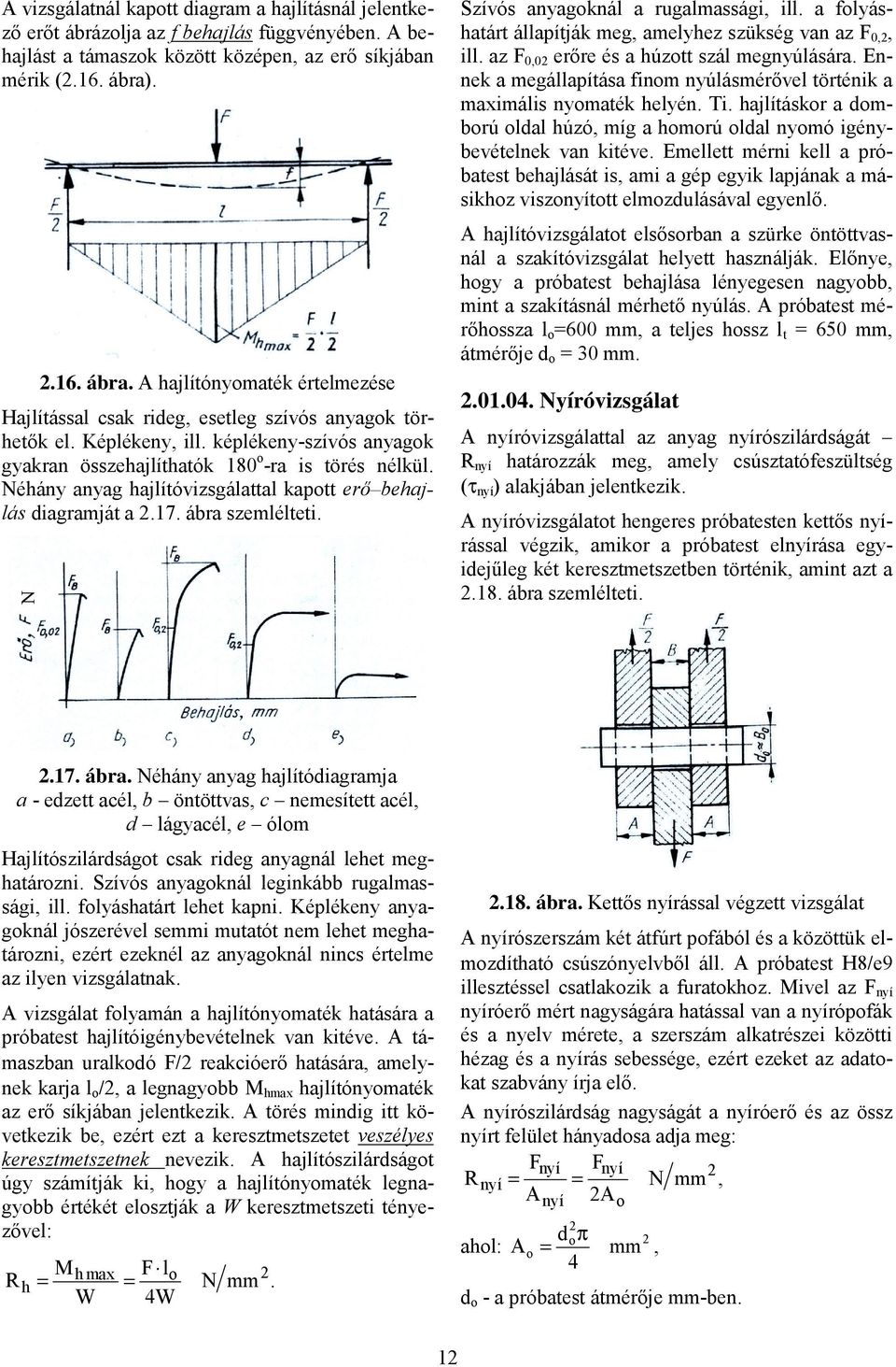 Néhány anyag hajlítóvizsgálattal kapott erő behajlás diagramját a.17. ábra szemlélteti. N Szívós anyagoknál a rugalmassági, ill. a folyáshatárt állapítják meg, amelyhez szükség van az F 0,, ill.