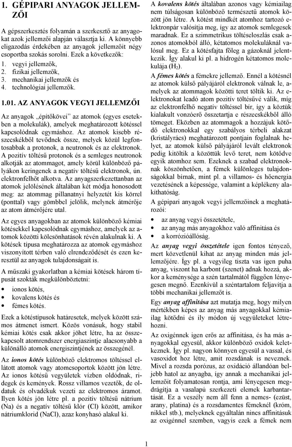 AZ ANYAGOK VEGYI JELLEMZŐI Az anyagok építőkövei az atomok (egyes esetekben a molekulák), amelyek meghatározott kötéssel kapcsolódnak egymáshoz.