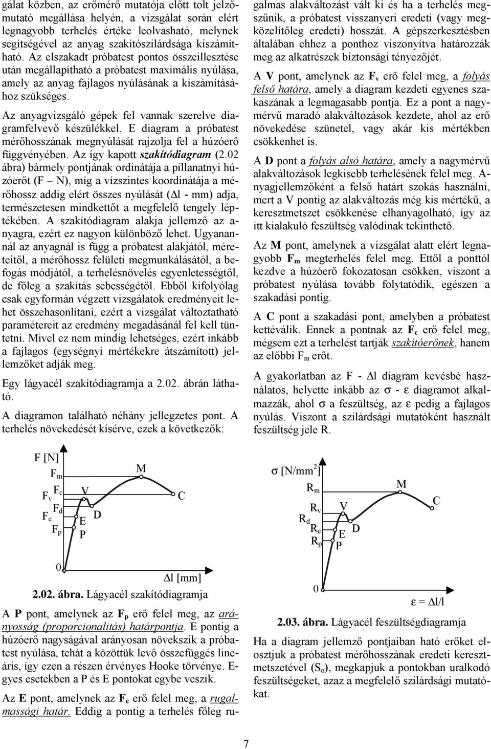 Az anyagvizsgáló gépek fel vannak szerelve diagramfelvevő készülékkel. E diagram a próbatest mérőhosszának megnyúlását rajzolja fel a húzóerő függvényében. Az így kapott szakítódiagram (.