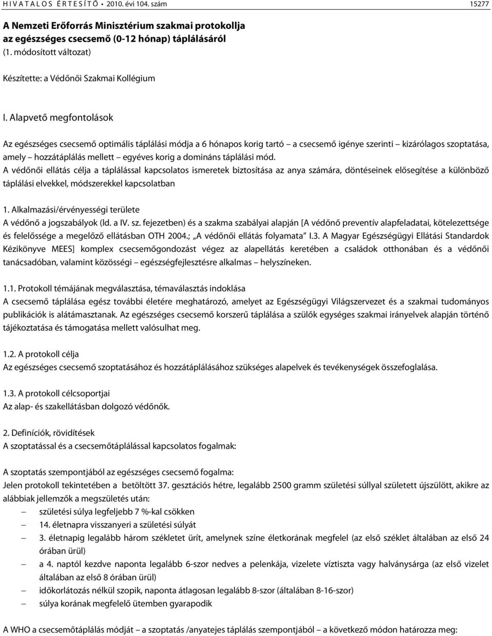 Alapvető megfontolások Az egészséges csecsemő optimális táplálási módja a 6 hónapos korig tartó a csecsemő igénye szerinti kizárólagos szoptatása, amely hozzátáplálás mellett egyéves korig a domináns
