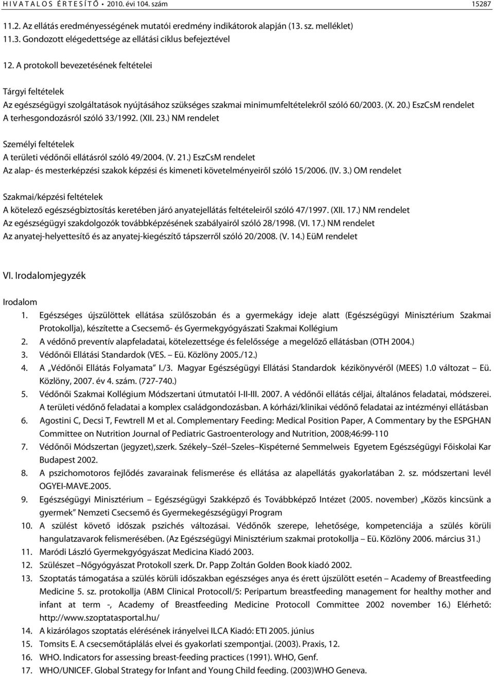 ) EszCsM rendelet A terhesgondozásról szóló 33/1992. (XII. 23.) NM rendelet Személyi feltételek A területi védőnői ellátásról szóló 49/2004. (V. 21.