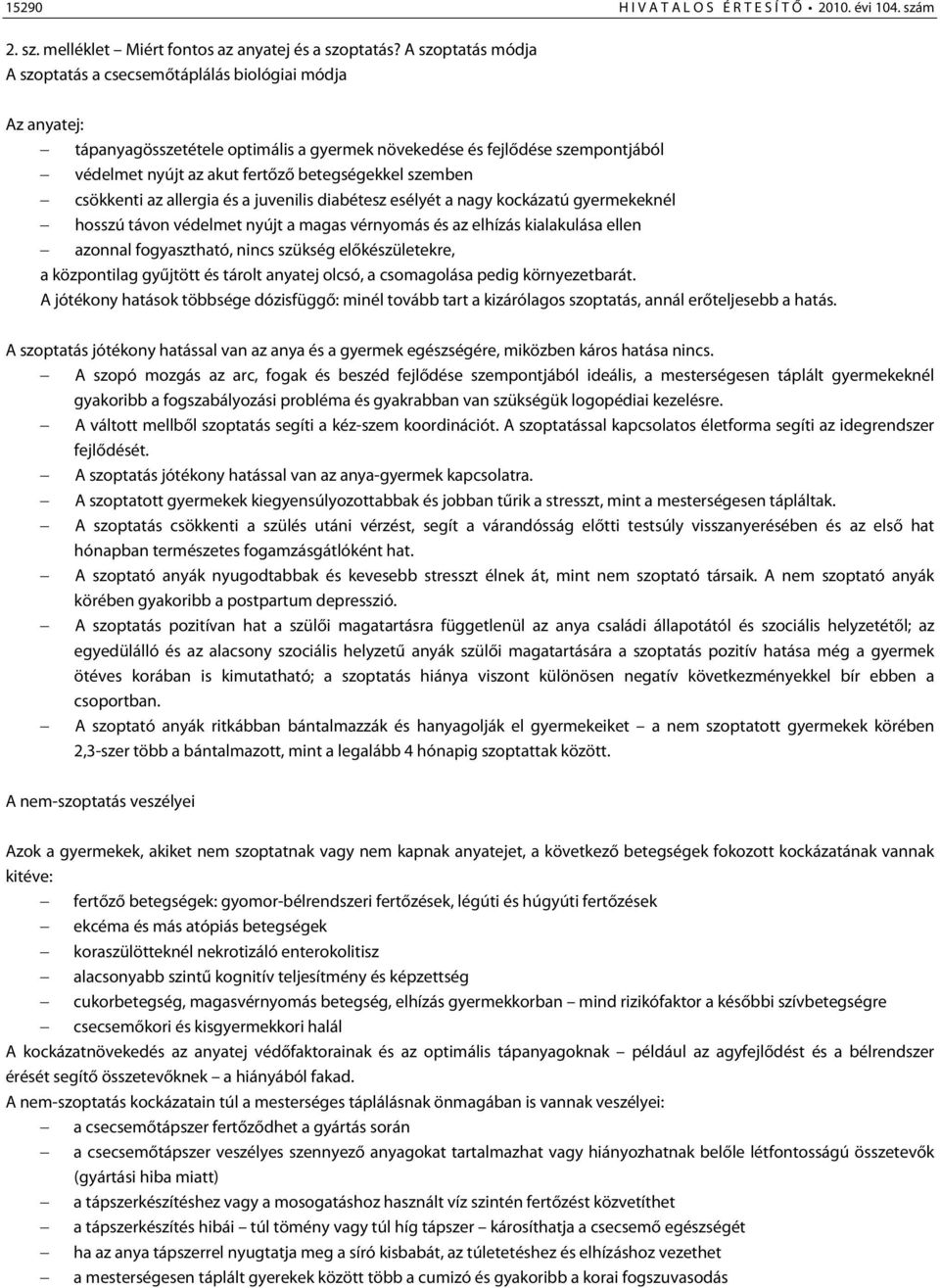 szemben csökkenti az allergia és a juvenilis diabétesz esélyét a nagy kockázatú gyermekeknél hosszú távon védelmet nyújt a magas vérnyomás és az elhízás kialakulása ellen azonnal fogyasztható, nincs