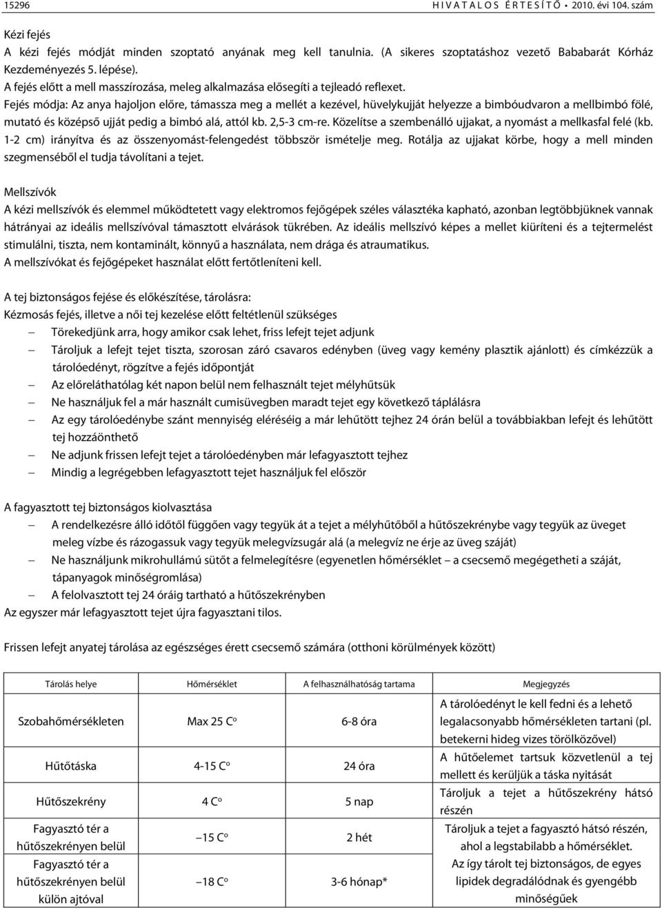 Fejés módja: Az anya hajoljon előre, támassza meg a mellét a kezével, hüvelykujját helyezze a bimbóudvaron a mellbimbó fölé, mutató és középső ujját pedig a bimbó alá, attól kb. 2,5-3 cm-re.