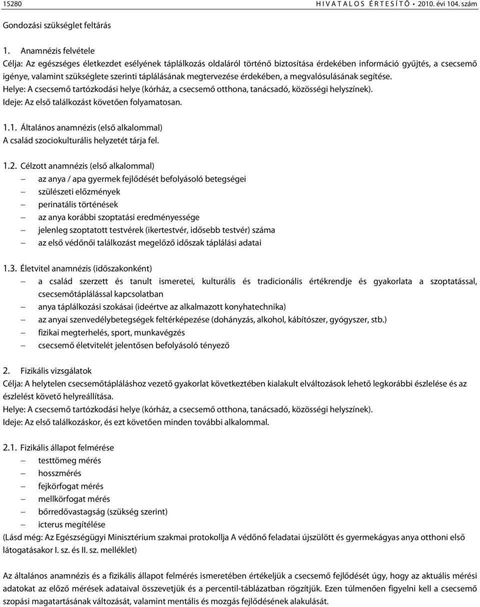 megtervezése érdekében, a megvalósulásának segítése. Helye: A csecsemő tartózkodási helye (kórház, a csecsemő otthona, tanácsadó, közösségi helyszínek).