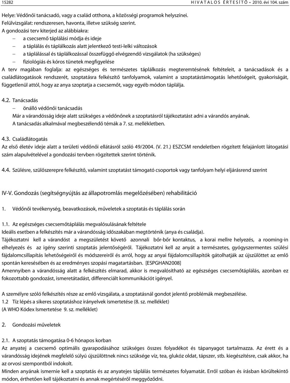 A gondozási terv kiterjed az alábbiakra: a csecsemő táplálási módja és ideje a táplálás és táplálkozás alatt jelentkező testi-lelki változások a táplálással és táplálkozással összefüggő elvégzendő