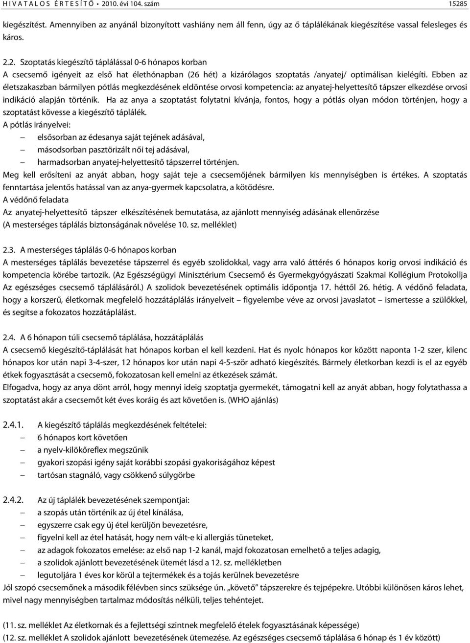 Ha az anya a szoptatást folytatni kívánja, fontos, hogy a pótlás olyan módon történjen, hogy a szoptatást kövesse a kiegészítő táplálék.