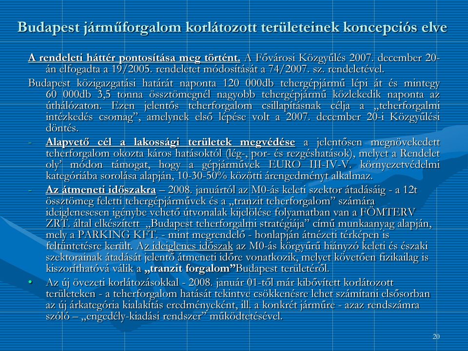 Budapest közigazgatási határát naponta 120 000db tehergépjármű lépi át és mintegy 60 000db 3,5 tonna össztömegnél nagyobb tehergépjármű közlekedik naponta az úthálózaton.